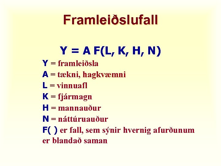 Framleiðslufall Y = A F(L, K, H, N) Y = framleiðsla A = tækni,