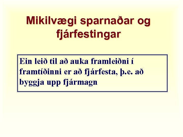 Mikilvægi sparnaðar og fjárfestingar Ein leið til að auka framleiðni í framtíðinni er að