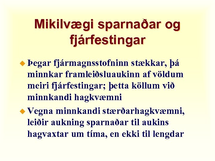 Mikilvægi sparnaðar og fjárfestingar u Þegar fjármagnsstofninn stækkar, þá minnkar framleiðsluaukinn af völdum meiri