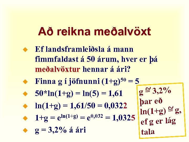 Að reikna meðalvöxt u u u Ef landsframleiðsla á mann fimmfaldast á 50 árum,