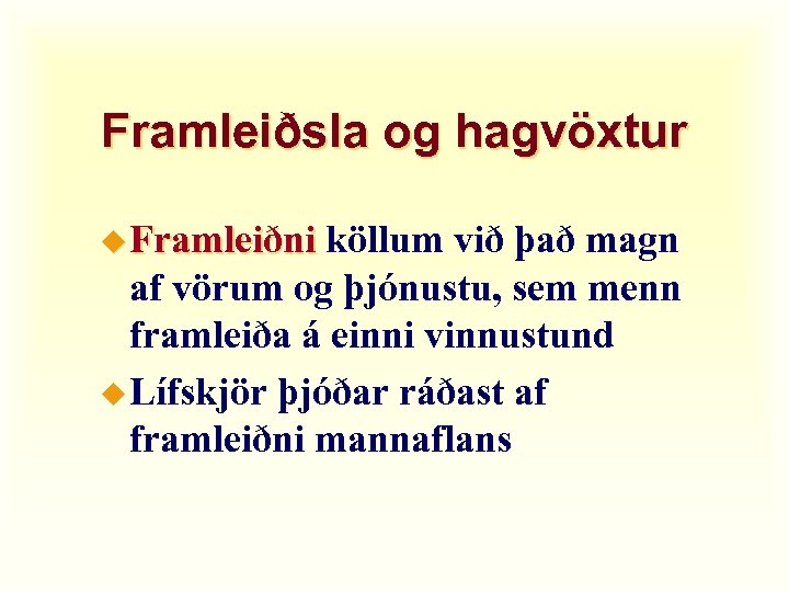 Framleiðsla og hagvöxtur u Framleiðni köllum við það magn af vörum og þjónustu, sem