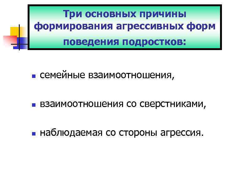 Три основных причины формирования агрессивных форм поведения подростков: n семейные взаимоотношения, n взаимоотношения со