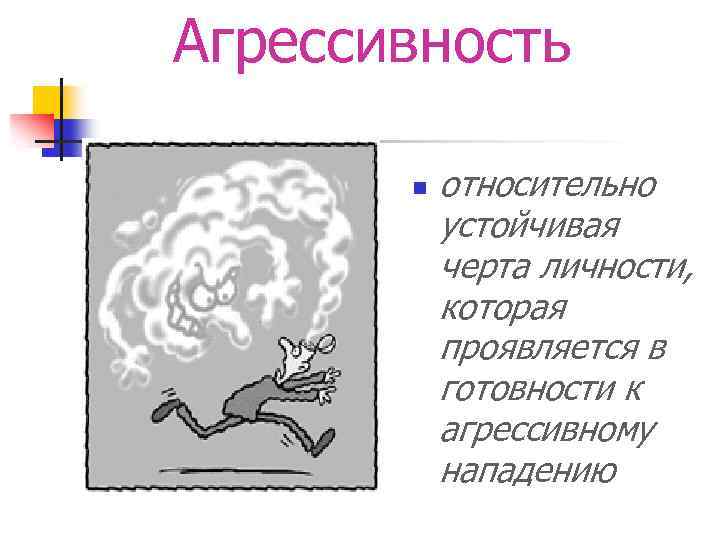 Агрессивность n относительно устойчивая черта личности, которая проявляется в готовности к агрессивному нападению 