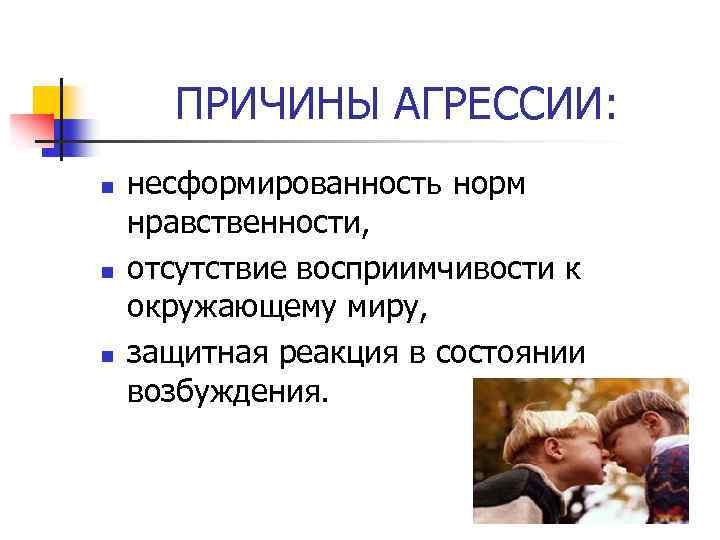 ПРИЧИНЫ АГРЕССИИ: n n n несформированность норм нравственности, отсутствие восприимчивости к окружающему миру, защитная