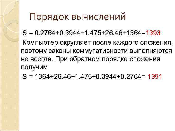 Порядок вычислений S = 0. 2764+0. 3944+1. 475+26. 46+1364=1393 Компьютер округляет после каждого сложения,