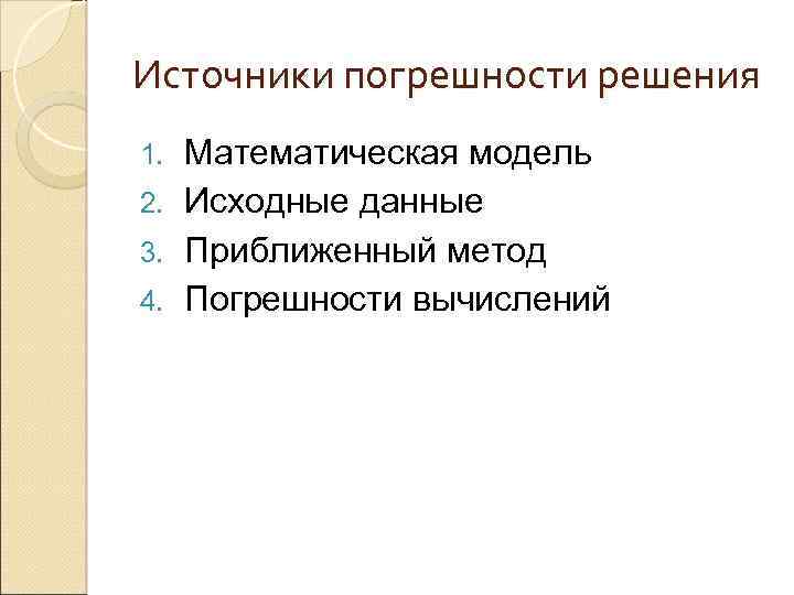 Источники погрешности решения Математическая модель 2. Исходные данные 3. Приближенный метод 4. Погрешности вычислений