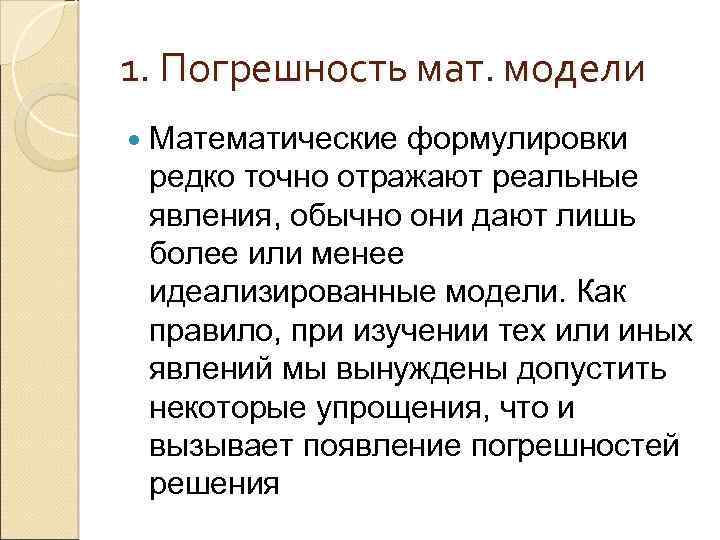 1. Погрешность мат. модели Математические формулировки редко точно отражают реальные явления, обычно они дают