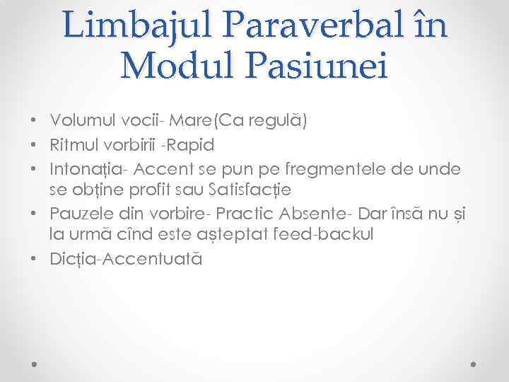 Limbajul Paraverbal în Modul Pasiunei • Volumul vocii- Mare(Ca regulă) • Ritmul vorbirii -Rapid