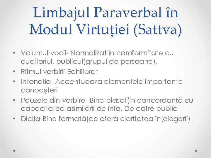 Limbajul Paraverbal în Modul Virtuției (Sattva) • Volumul vocii- Normalizat în comformitate cu auditoriul,