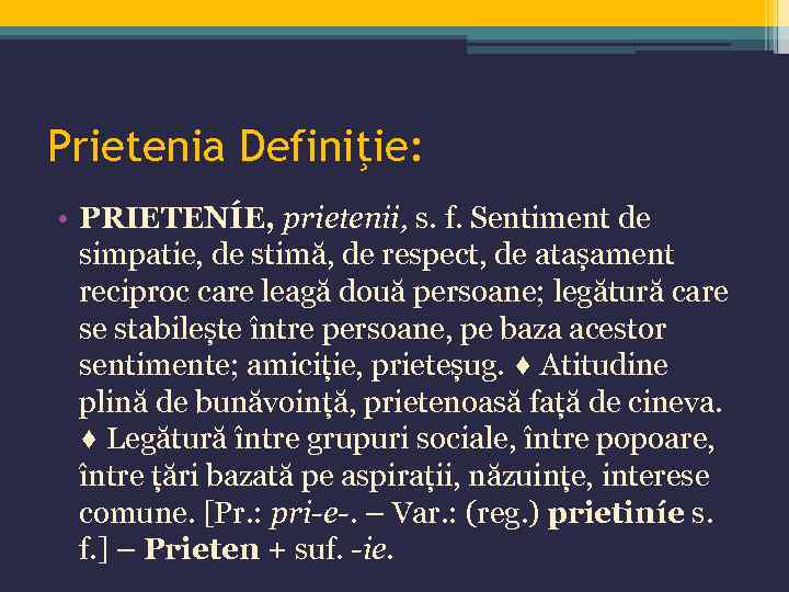 Prietenia Definiţie: • PRIETENÍE, prietenii, s. f. Sentiment de simpatie, de stimă, de respect,