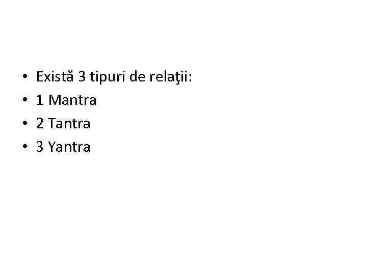  • • Există 3 tipuri de relaţii: 1 Mantra 2 Tantra 3 Yantra