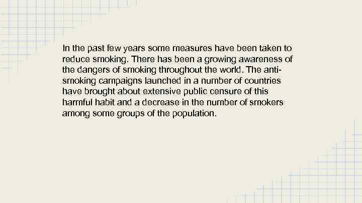 In the past few years some measures have been taken to reduce smoking. There