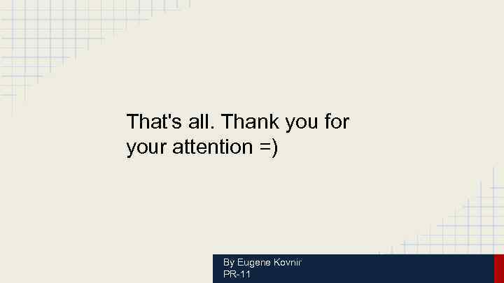 That's all. Thank you for your attention =) By Eugene Kovnir PR-11 