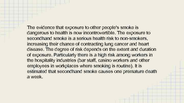 The evidence that exposure to other people's smoke is dangerous to health is now
