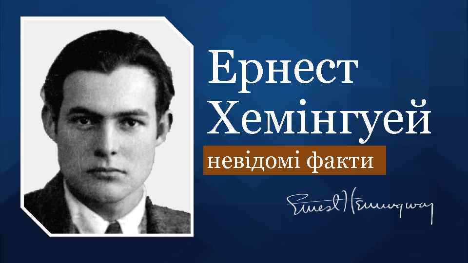 Ернест Хемінгуей невідомі факти 