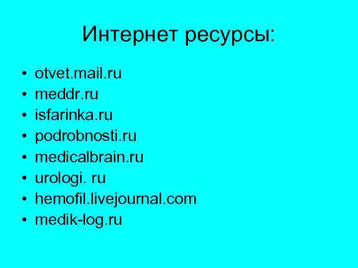 Интернет ресурсы: • • otvet. mail. ru meddr. ru isfarinka. ru podrobnosti. ru medicalbrain.