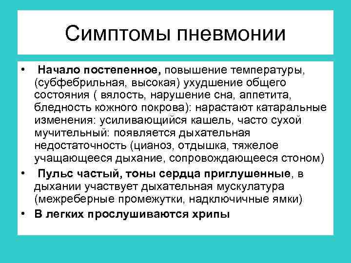 Симптомы пневмонии • Начало постепенное, повышение температуры, (субфебрильная, высокая) ухудшение общего состояния ( вялость,
