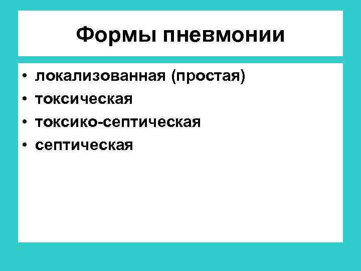 Формы пневмонии • • локализованная (простая) токсическая токсико-септическая 