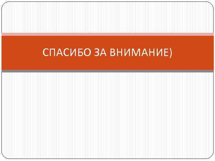 СПАСИБО ЗА ВНИМАНИЕ) 