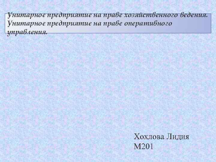 Унитарное предприятие на праве хозяйственного ведения. Унитарное предприятие на праве оперативного управления. Хохлова Лидия