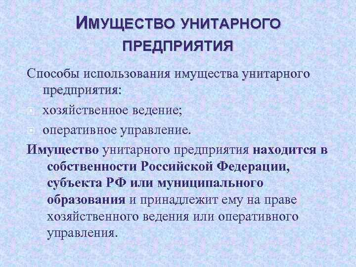 ИМУЩЕСТВО УНИТАРНОГО ПРЕДПРИЯТИЯ Способы использования имущества унитарного предприятия: хозяйственное ведение; оперативное управление. Имущество унитарного