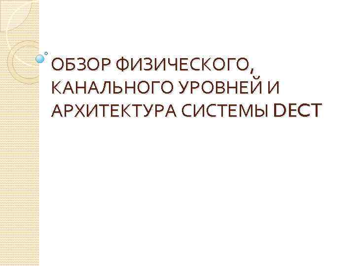 ОБЗОР ФИЗИЧЕСКОГО, КАНАЛЬНОГО УРОВНЕЙ И АРХИТЕКТУРА СИСТЕМЫ DECT 