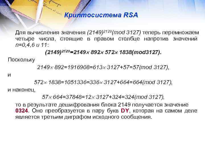 Криптосистема RSA Для вычисления значения (2149)2129(mod 3127) теперь перемножаем четыре числа, стоящие в правом