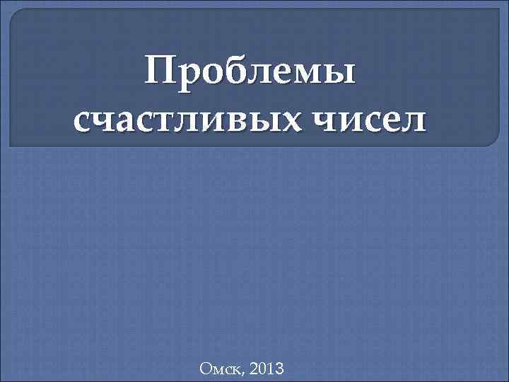 Проблемы счастливых чисел Омск, 2013 