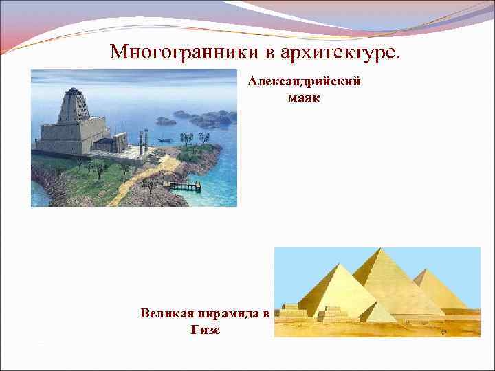 Многогранники в архитектуре. Александрийский маяк Великая пирамида в Гизе 