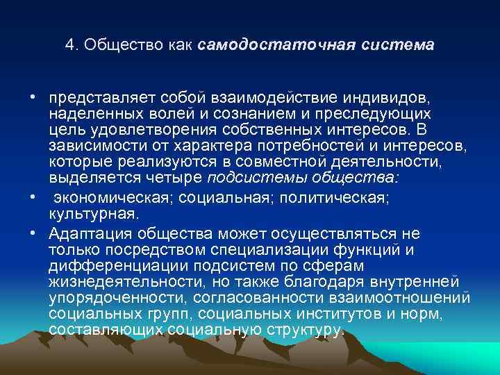 4. Общество как самодостаточная система • представляет собой взаимодействие индивидов, наделенных волей и сознанием