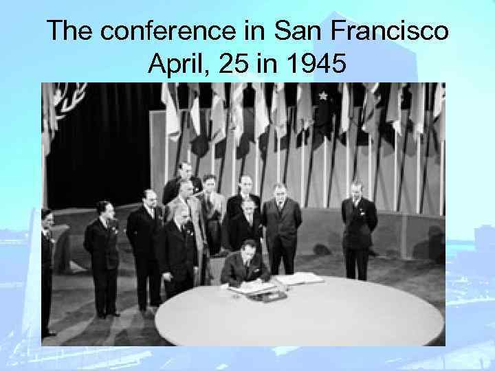 The conference in San Francisco April, 25 in 1945 