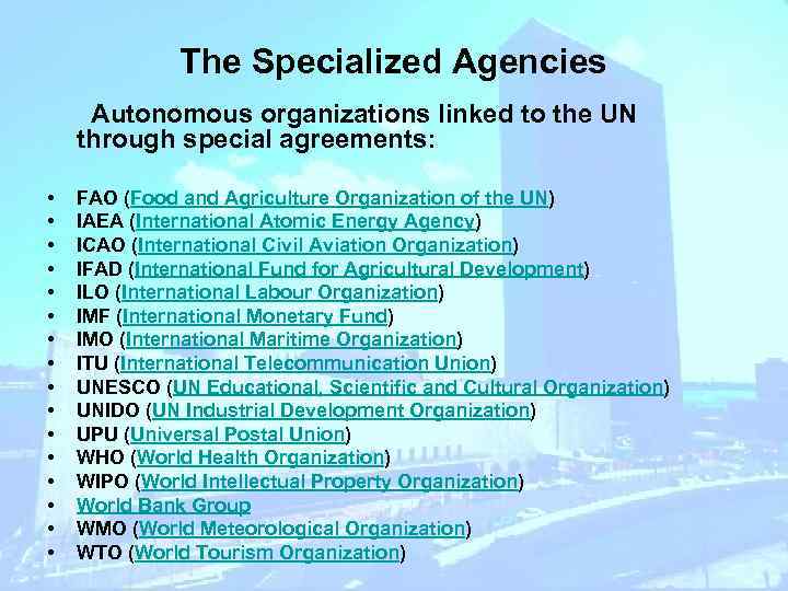 The Specialized Agencies Autonomous organizations linked to the UN through special agreements: • •