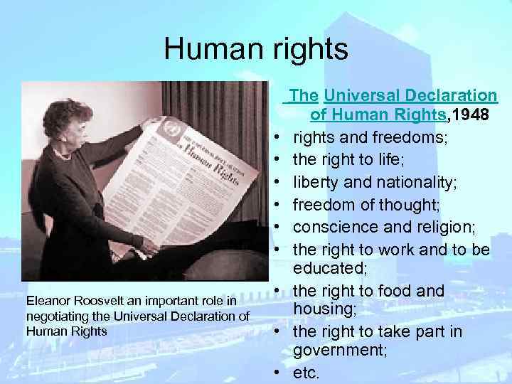 Human rights • • • Eleanor Roosvelt an important role in negotiating the Universal