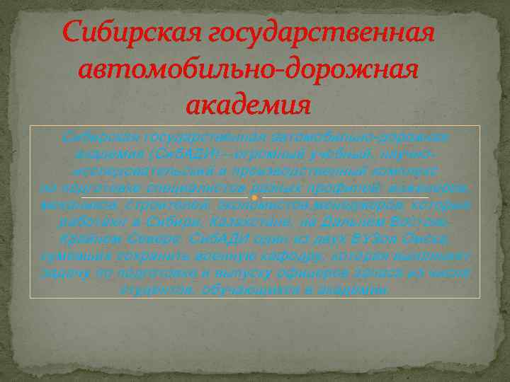 Сибирская государственная автомобильно-дорожная академия (Сиб. АДИ)—огромный учебный, научноисследовательский и производственный комплекс по подготовке специалистов