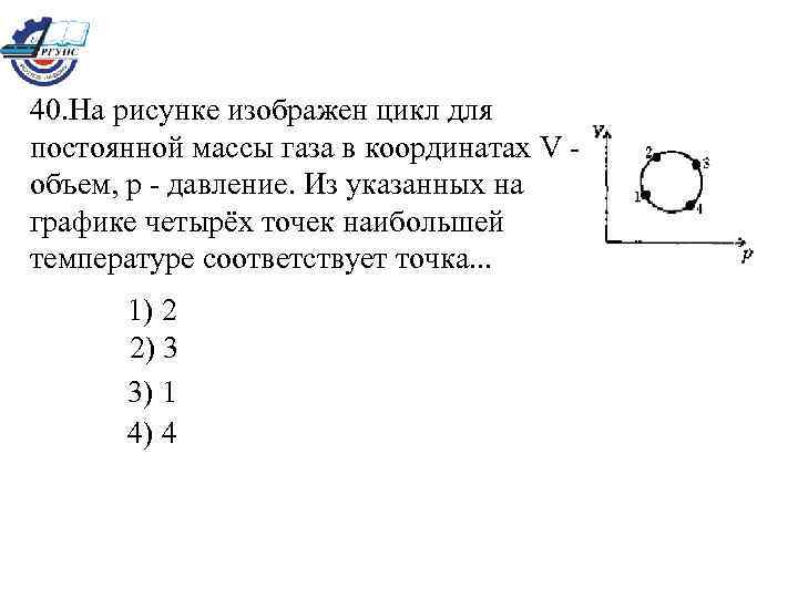 40. На рисунке изображен цикл для постоянной массы газа в координатах V объем, p