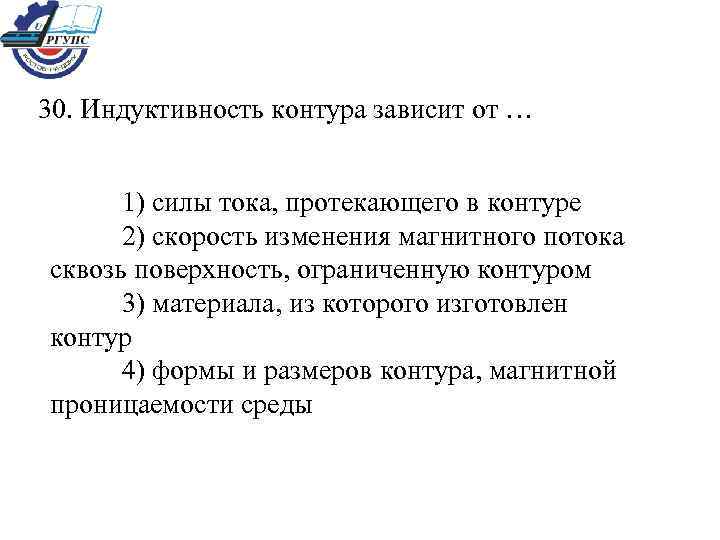30. Индуктивность контура зависит от … 1) силы тока, протекающего в контуре 2) скорость