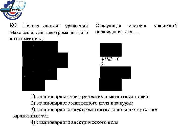 80. Полная система уравнений Максвелла для электромагнитного поля имеет вид: Следующая система справедливы для