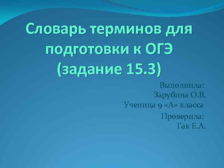 Словарь терминов для подготовки к ОГЭ (задание 15. 3) Выполнила: Зарубина О. В. Ученица