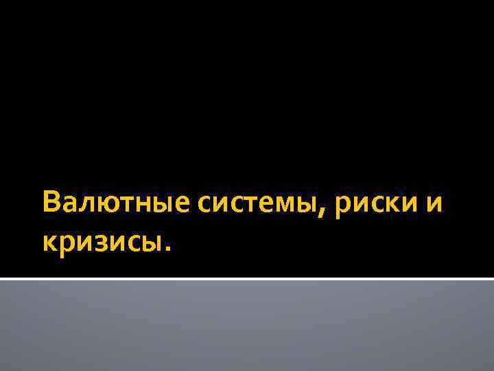 Валютные системы, риски и кризисы. 