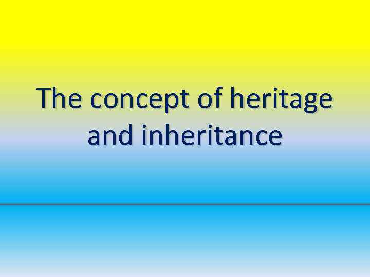 The concept of heritage and inheritance 