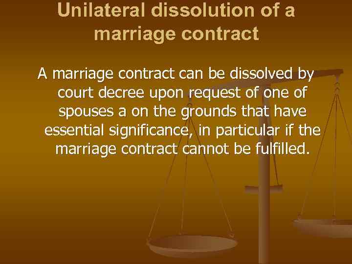 Unilateral dissolution of a marriage contract A marriage contract can be dissolved by court