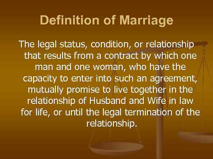 Definition of Marriage The legal status, condition, or relationship that results from a contract