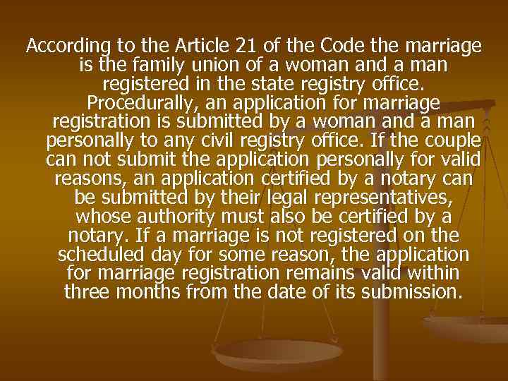 According to the Article 21 of the Code the marriage is the family union