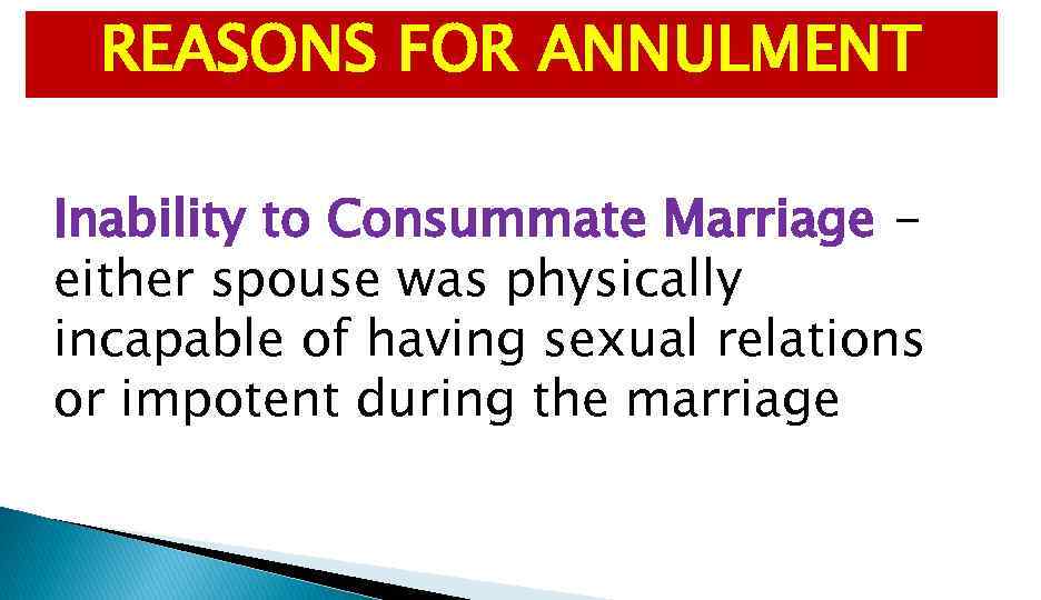 REASONS FOR ANNULMENT Inability to Consummate Marriage either spouse was physically incapable of having
