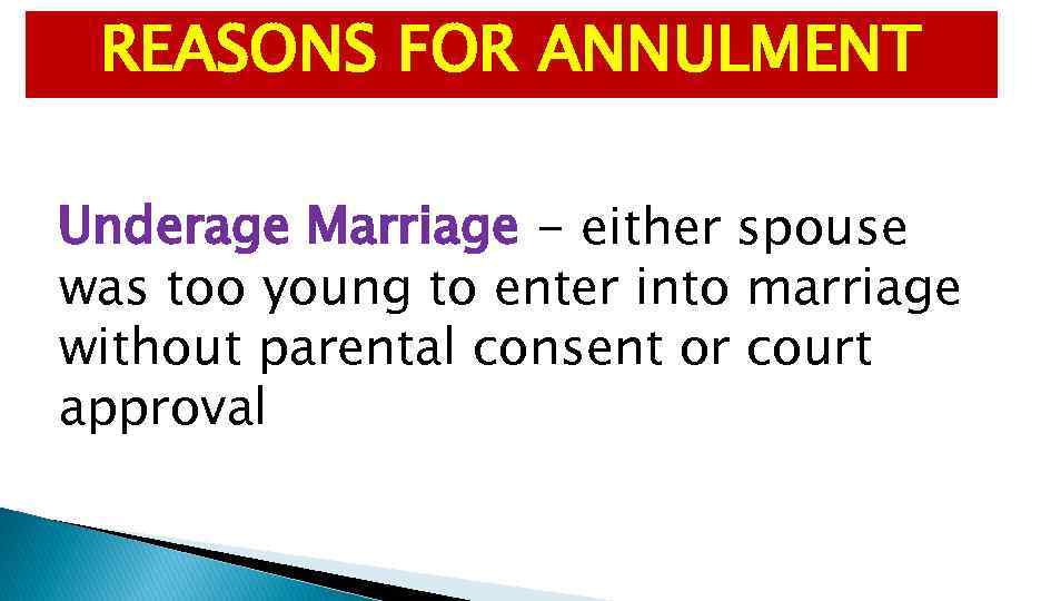 REASONS FOR ANNULMENT Underage Marriage - either spouse was too young to enter into