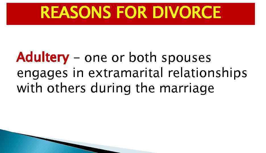 REASONS FOR DIVORCE Adultery - one or both spouses engages in extramarital relationships with