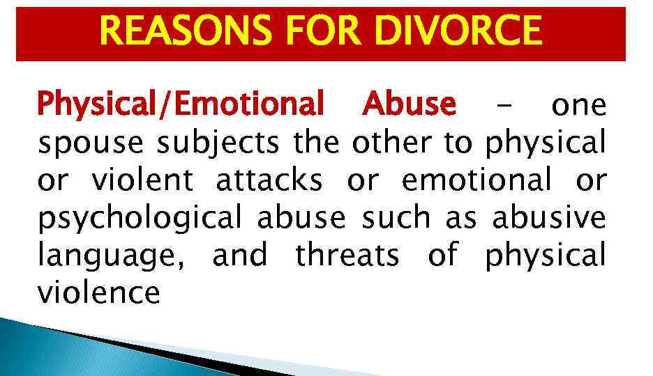 REASONS FOR DIVORCE Physical/Emotional Abuse - one spouse subjects the other to physical or