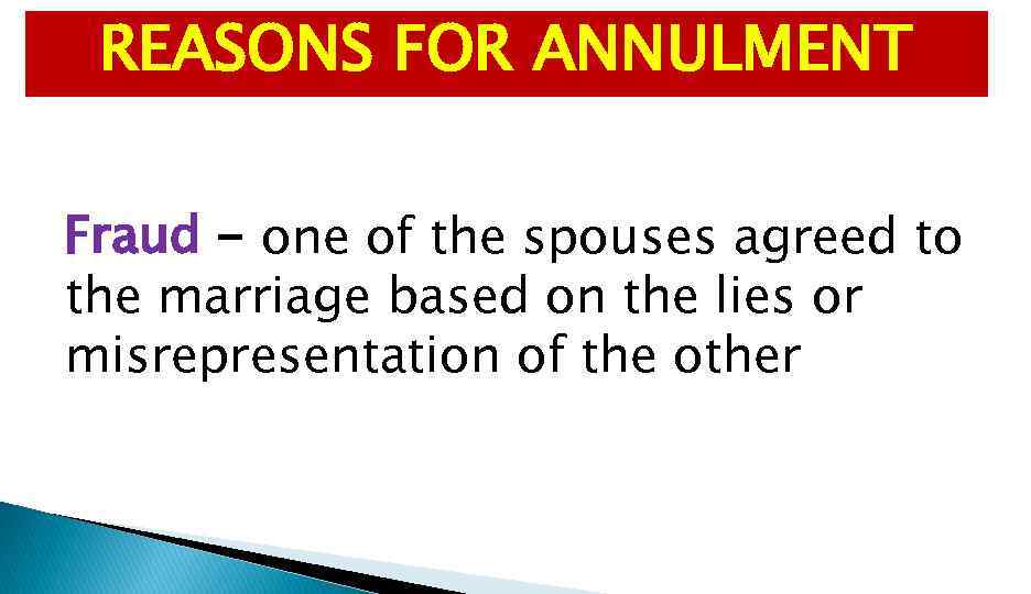 REASONS FOR ANNULMENT Fraud - one of the spouses agreed to the marriage based