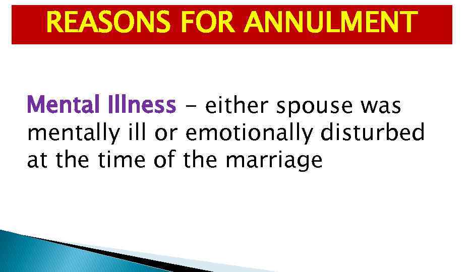 REASONS FOR ANNULMENT Mental Illness - either spouse was mentally ill or emotionally disturbed