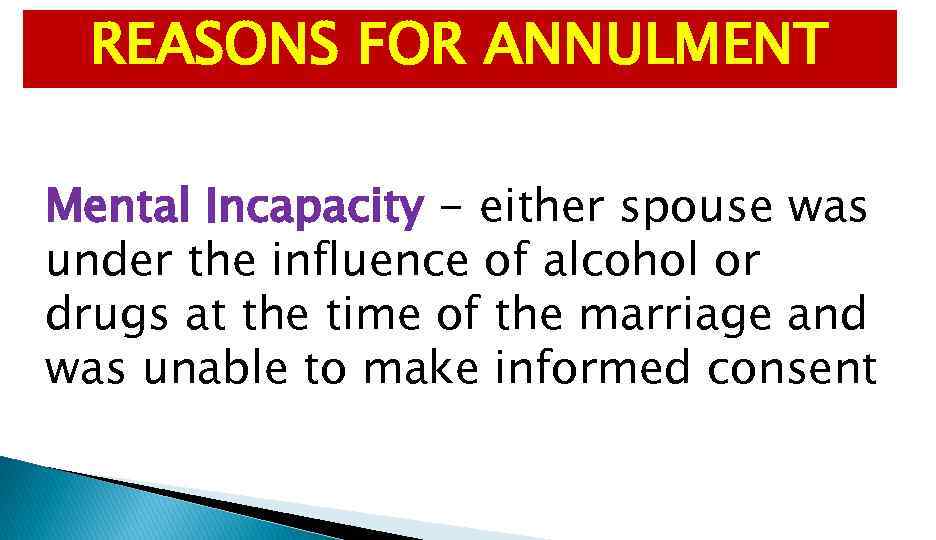 REASONS FOR ANNULMENT Mental Incapacity - either spouse was under the influence of alcohol